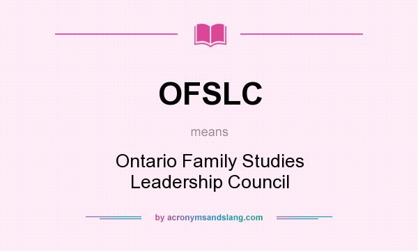 What does OFSLC mean? It stands for Ontario Family Studies Leadership Council