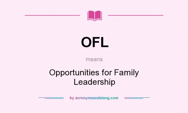 What does OFL mean? It stands for Opportunities for Family Leadership