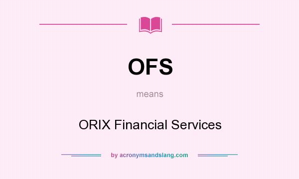 What does OFS mean? It stands for ORIX Financial Services