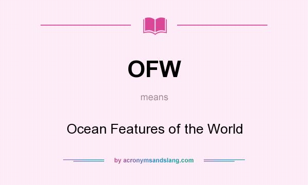 What does OFW mean? It stands for Ocean Features of the World
