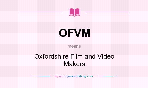 What does OFVM mean? It stands for Oxfordshire Film and Video Makers