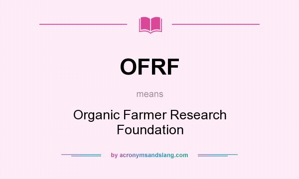 What does OFRF mean? It stands for Organic Farmer Research Foundation