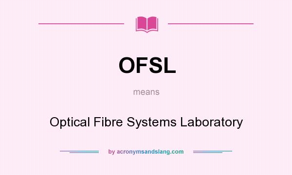 What does OFSL mean? It stands for Optical Fibre Systems Laboratory