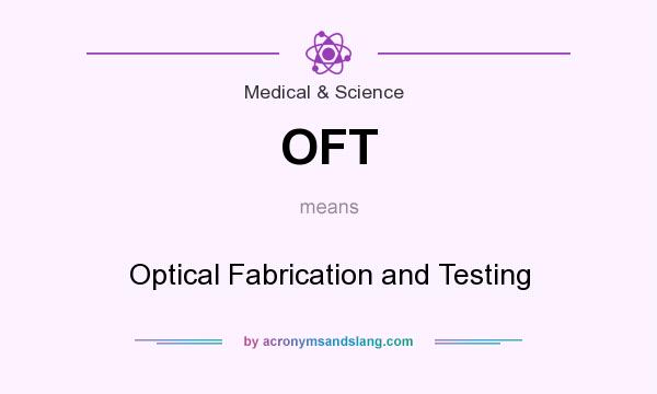 What does OFT mean? It stands for Optical Fabrication and Testing