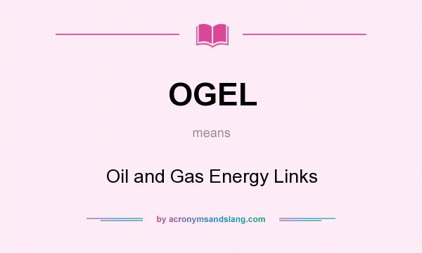 What does OGEL mean? It stands for Oil and Gas Energy Links