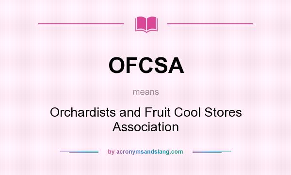 What does OFCSA mean? It stands for Orchardists and Fruit Cool Stores Association