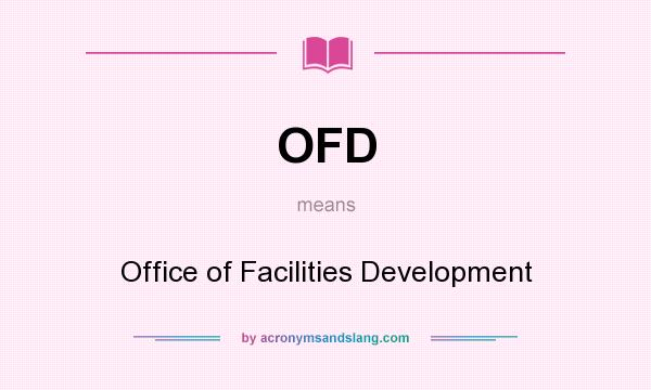 What does OFD mean? It stands for Office of Facilities Development