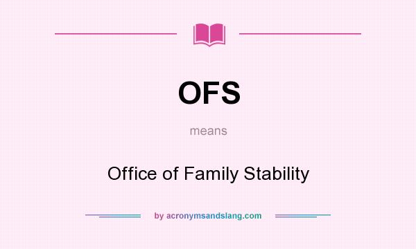 What does OFS mean? It stands for Office of Family Stability