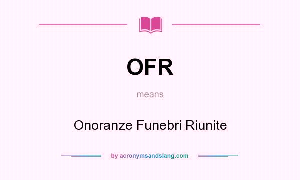What does OFR mean? It stands for Onoranze Funebri Riunite