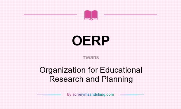 What does OERP mean? It stands for Organization for Educational Research and Planning