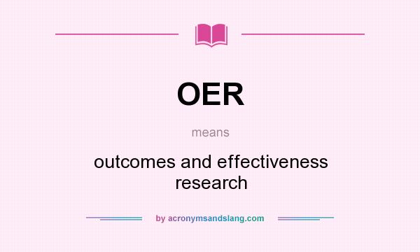 What does OER mean? It stands for outcomes and effectiveness research