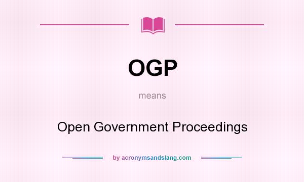 What does OGP mean? It stands for Open Government Proceedings
