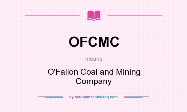 What does OFCMC mean? It stands for O`Fallon Coal and Mining Company