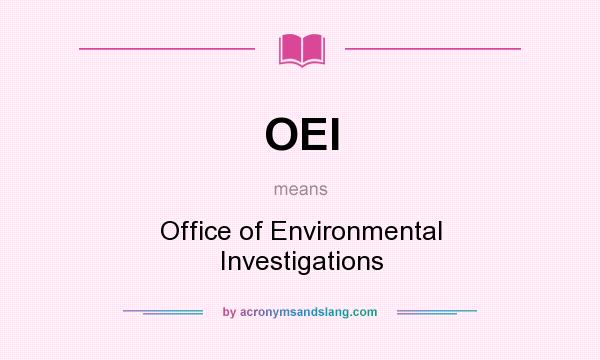 What does OEI mean? It stands for Office of Environmental Investigations