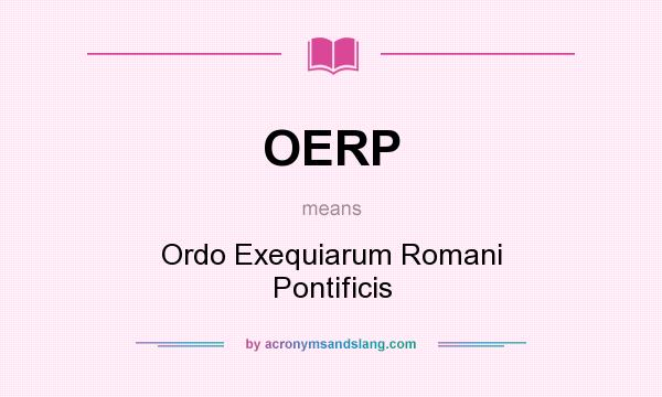 What does OERP mean? It stands for Ordo Exequiarum Romani Pontificis