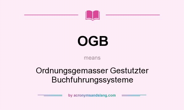 What does OGB mean? It stands for Ordnungsgemasser Gestutzter Buchfuhrungssysteme