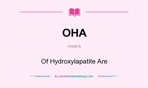 What does OHA mean? It stands for Of Hydroxylapatite Are