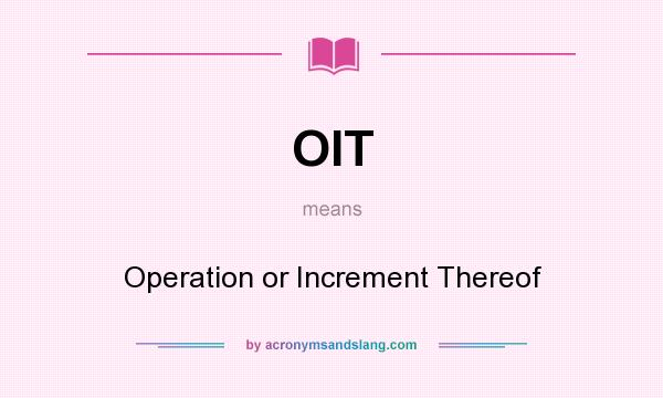 What does OIT mean? It stands for Operation or Increment Thereof
