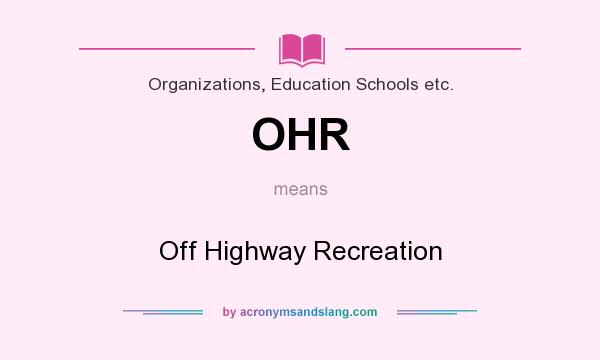 What does OHR mean? It stands for Off Highway Recreation
