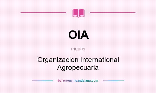 What does OIA mean? It stands for Organizacion International Agropecuaria