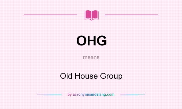 What does OHG mean? It stands for Old House Group