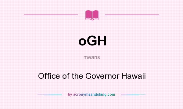What does oGH mean? It stands for Office of the Governor Hawaii
