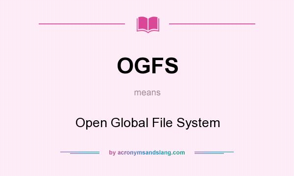 What does OGFS mean? It stands for Open Global File System