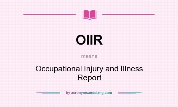 What does OIIR mean? It stands for Occupational Injury and Illness Report