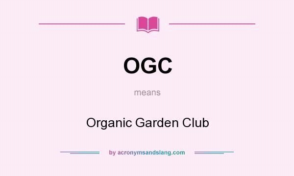 What does OGC mean? It stands for Organic Garden Club