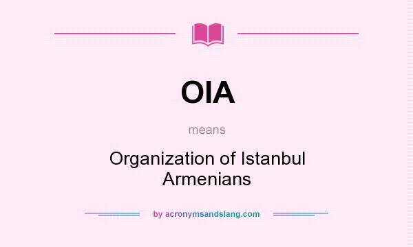 What does OIA mean? It stands for Organization of Istanbul Armenians
