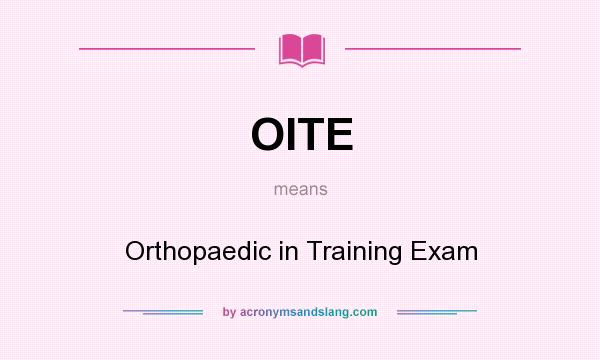 What does OITE mean? It stands for Orthopaedic in Training Exam