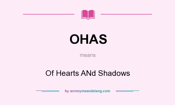 What does OHAS mean? It stands for Of Hearts ANd Shadows