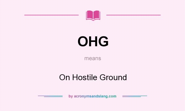 What does OHG mean? It stands for On Hostile Ground