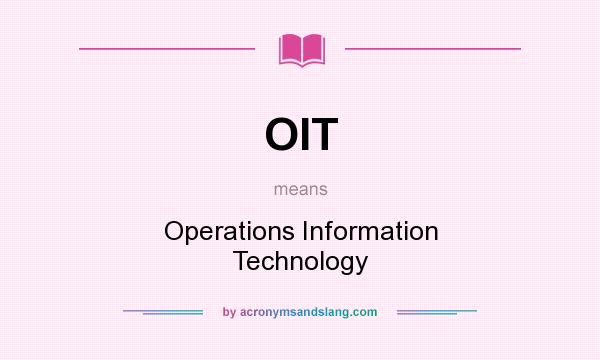 What does OIT mean? It stands for Operations Information Technology