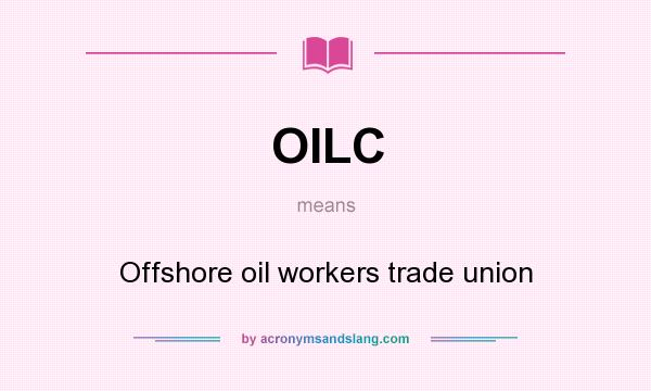 What does OILC mean? It stands for Offshore oil workers trade union