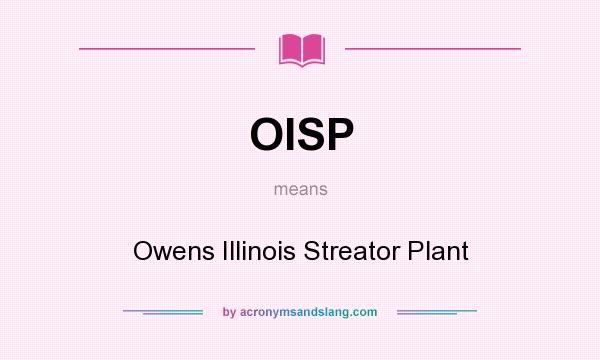 What does OISP mean? It stands for Owens Illinois Streator Plant