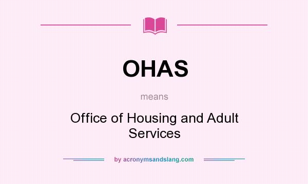 What does OHAS mean? It stands for Office of Housing and Adult Services