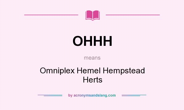 What does OHHH mean? It stands for Omniplex Hemel Hempstead Herts