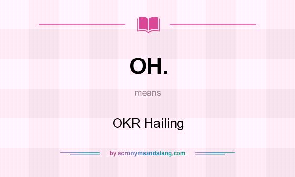 What does OH. mean? It stands for OKR Hailing