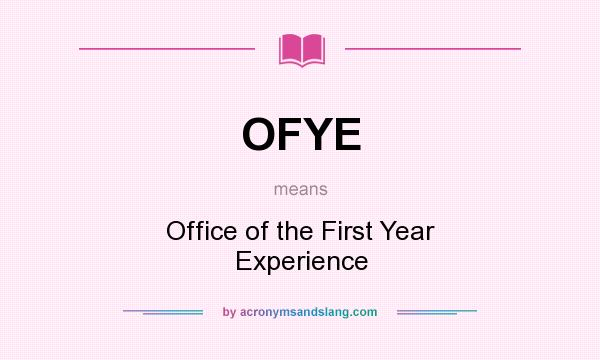 What does OFYE mean? It stands for Office of the First Year Experience