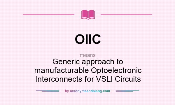 What does OIIC mean? It stands for Generic approach to manufacturable Optoelectronic Interconnects for VSLI Circuits
