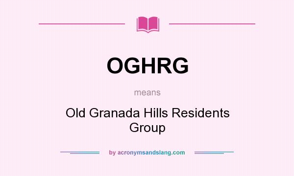 What does OGHRG mean? It stands for Old Granada Hills Residents Group