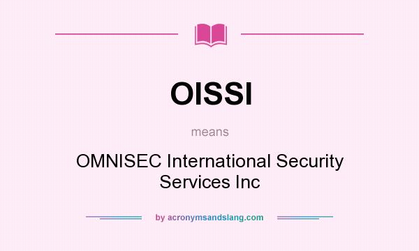 What does OISSI mean? It stands for OMNISEC International Security Services Inc