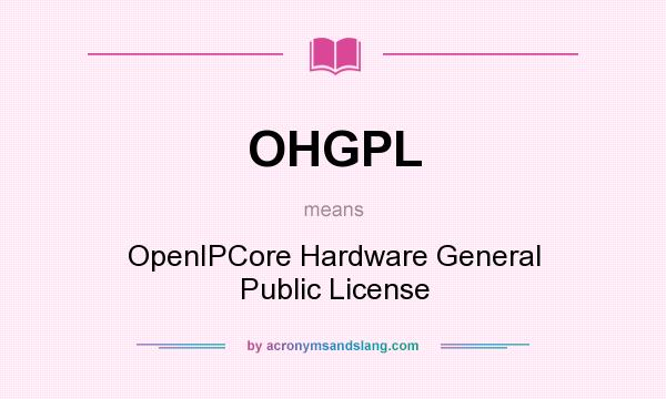 What does OHGPL mean? It stands for OpenIPCore Hardware General Public License