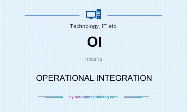 What does OI mean? It stands for OPERATIONAL INTEGRATION