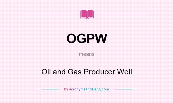 What does OGPW mean? It stands for Oil and Gas Producer Well