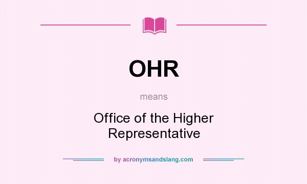 What does OHR mean? It stands for Office of the Higher Representative