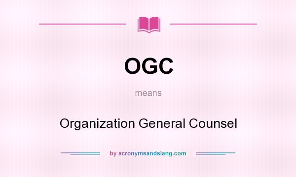 What does OGC mean? It stands for Organization General Counsel