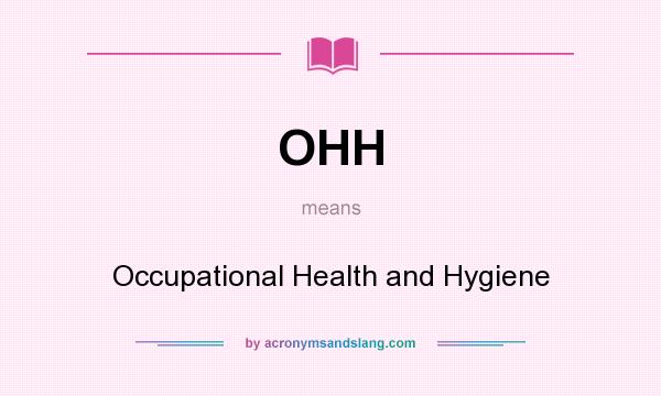 What does OHH mean? It stands for Occupational Health and Hygiene