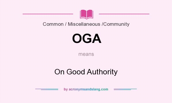 What does OGA mean? It stands for On Good Authority